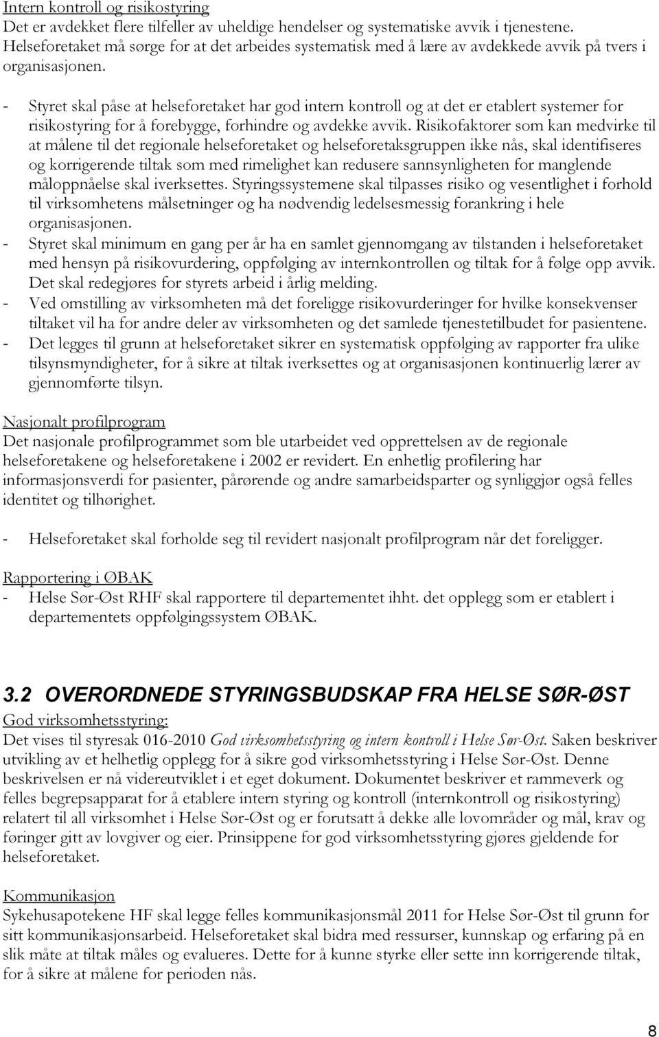 - Styret skal påse at helseforetaket har god intern kontroll og at det er etablert systemer for risikostyring for å forebygge, forhindre og avdekke avvik.