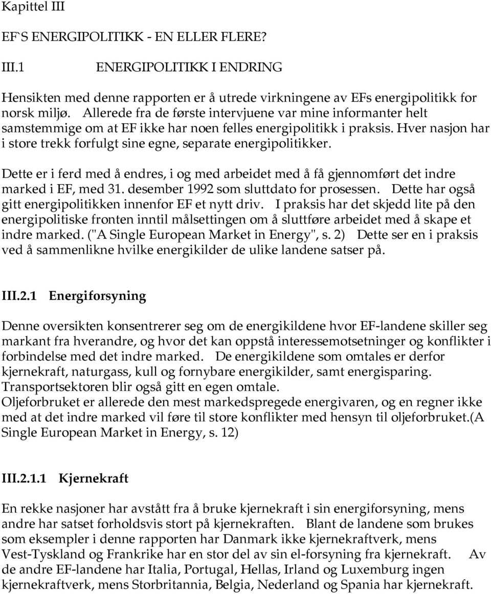 Hver nasjon har i store trekk forfulgt sine egne, separate energipolitikker. Dette er i ferd med å endres, i og med arbeidet med å få gjennomført det indre marked i EF, med 31.