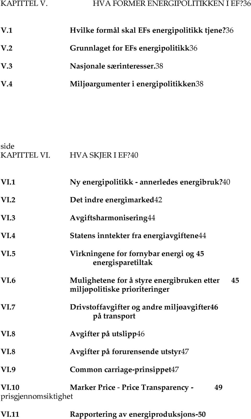 40 Det indre energimarked42 Avgiftsharmonisering44 Statens inntekter fra energiavgiftene44 VI.5 Virkningene for fornybar energi og 45 energisparetiltak VI.