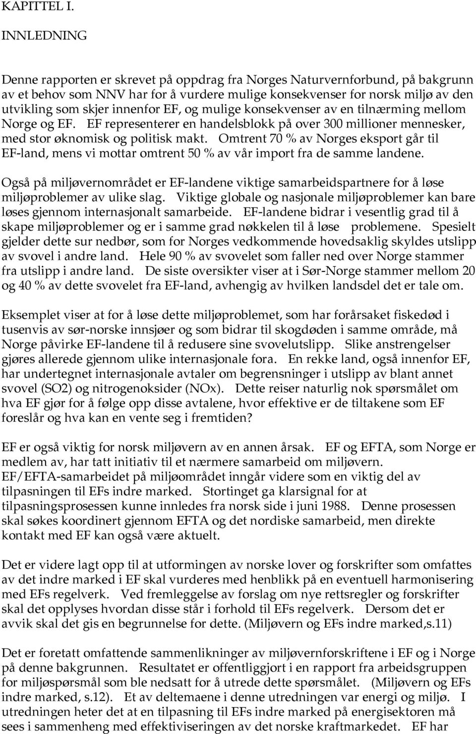 EF, og mulige konsekvenser av en tilnærming mellom Norge og EF. EF representerer en handelsblokk på over 300 millioner mennesker, med stor øknomisk og politisk makt.