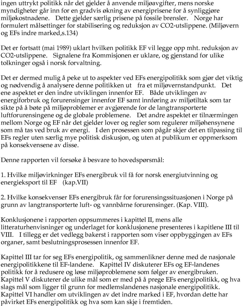 134) Det er fortsatt (mai 1989) uklart hvilken politikk EF vil legge opp mht. reduksjon av CO2-utslippene.