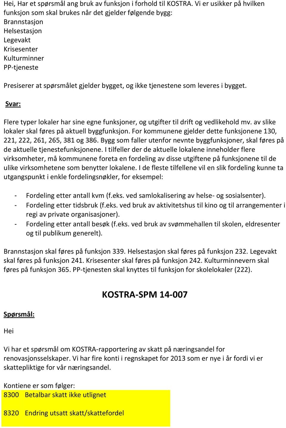 ikke tjenestene som leveres i bygget. Flere typer lokaler har sine egne funksjoner, og utgifter til drift og vedlikehold mv. av slike lokaler skal føres på aktuell byggfunksjon.