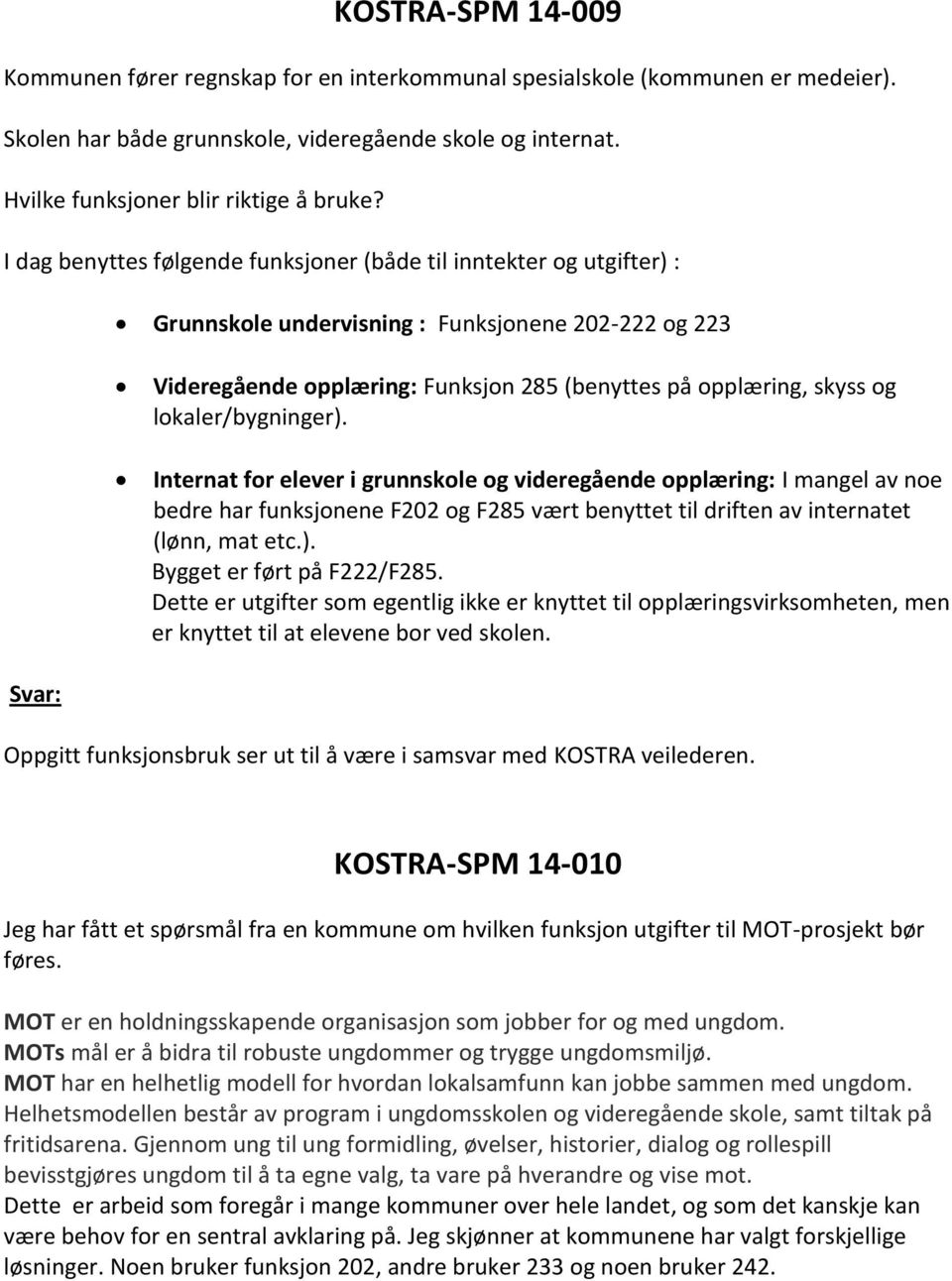 lokaler/bygninger). Internat for elever i grunnskole og videregående opplæring: I mangel av noe bedre har funksjonene F202 og F285 vært benyttet til driften av internatet (lønn, mat etc.). Bygget er ført på F222/F285.