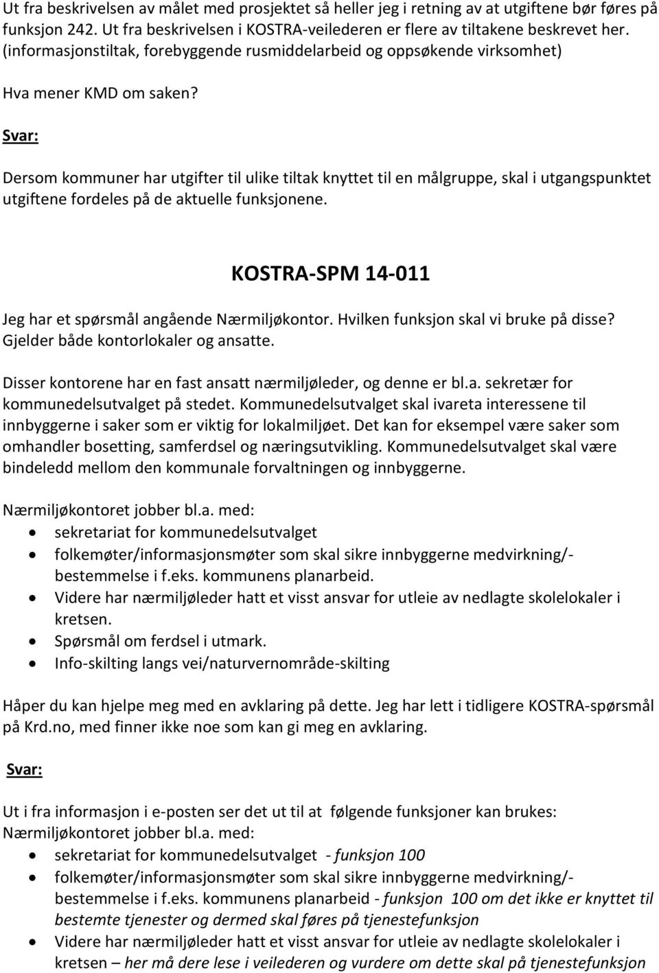 Dersom kommuner har utgifter til ulike tiltak knyttet til en målgruppe, skal i utgangspunktet utgiftene fordeles på de aktuelle funksjonene.