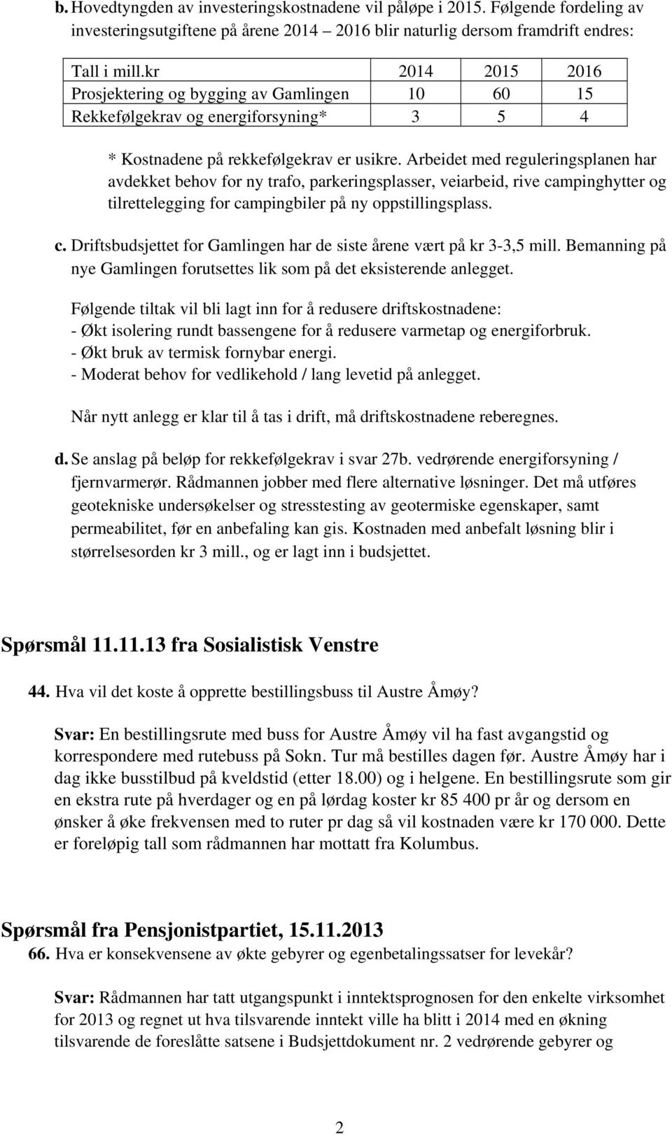 Arbeidet med reguleringsplanen har avdekket behov for ny trafo, parkeringsplasser, veiarbeid, rive campinghytter og tilrettelegging for campingbiler på ny oppstillingsplass. c. Driftsbudsjettet for Gamlingen har de siste årene vært på kr 3-3,5 mill.