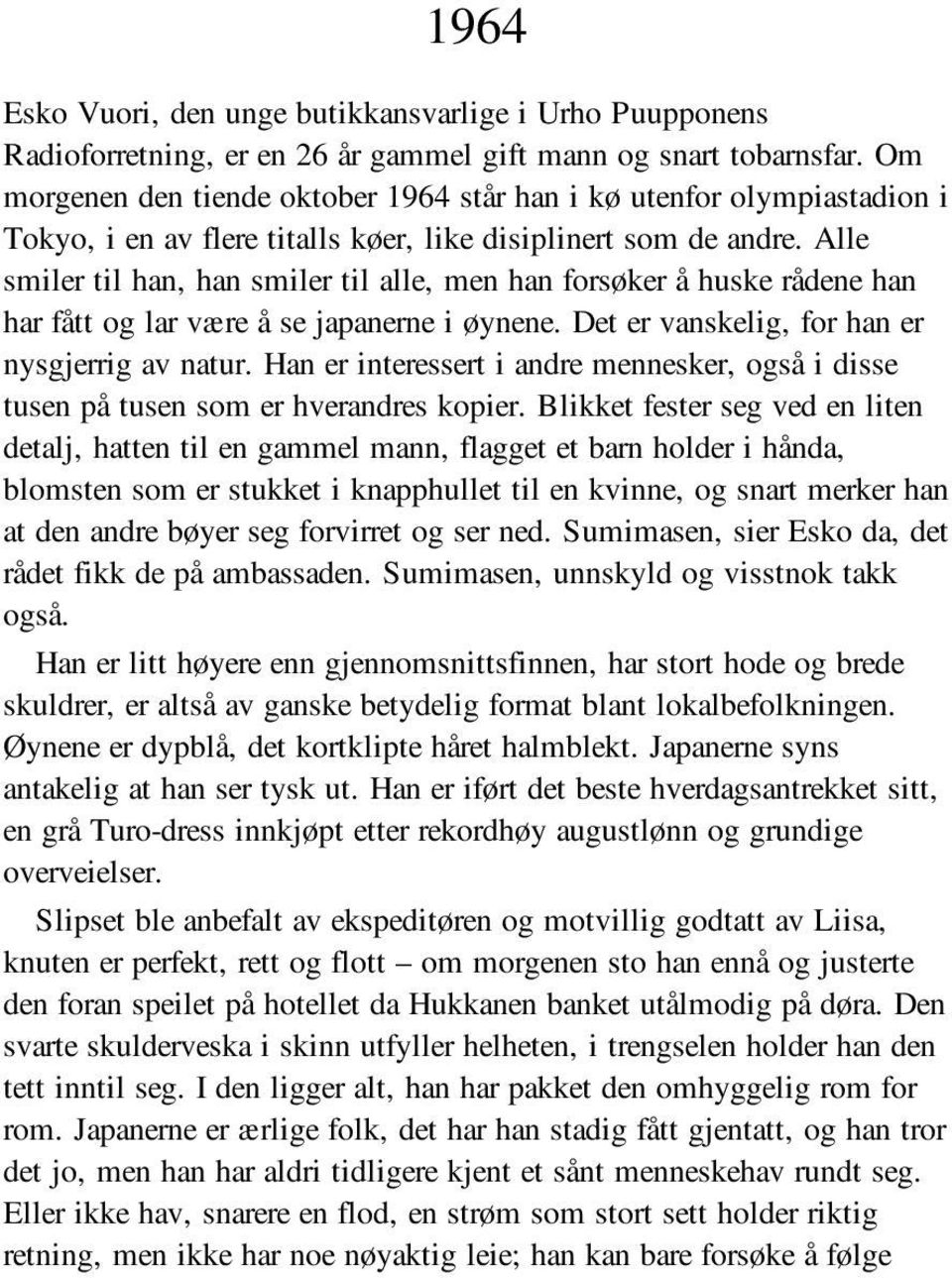 Alle smiler til han, han smiler til alle, men han forsøker å huske rådene han har fått og lar være å se japanerne i øynene. Det er vanskelig, for han er nysgjerrig av natur.