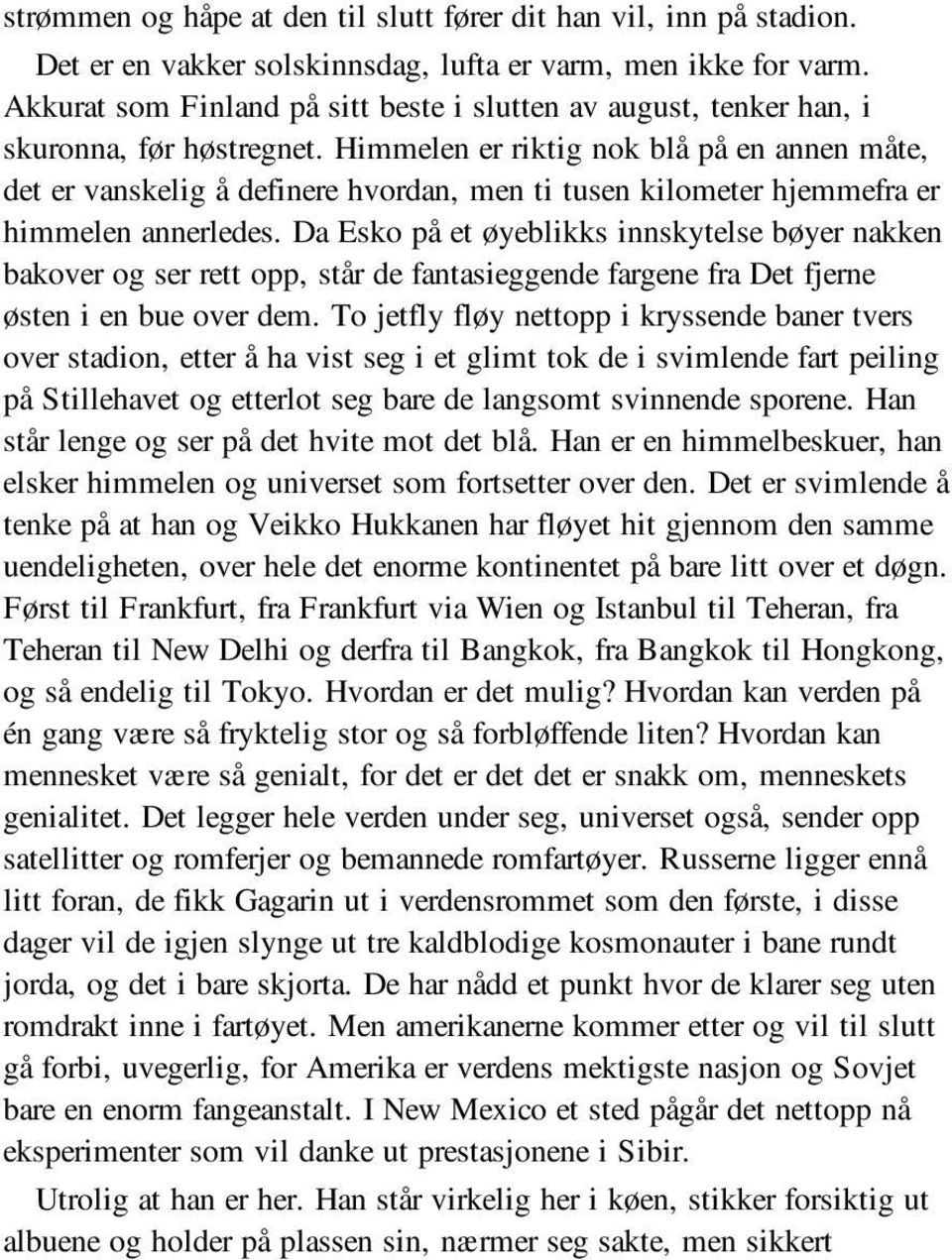 Himmelen er riktig nok blå på en annen måte, det er vanskelig å definere hvordan, men ti tusen kilometer hjemmefra er himmelen annerledes.