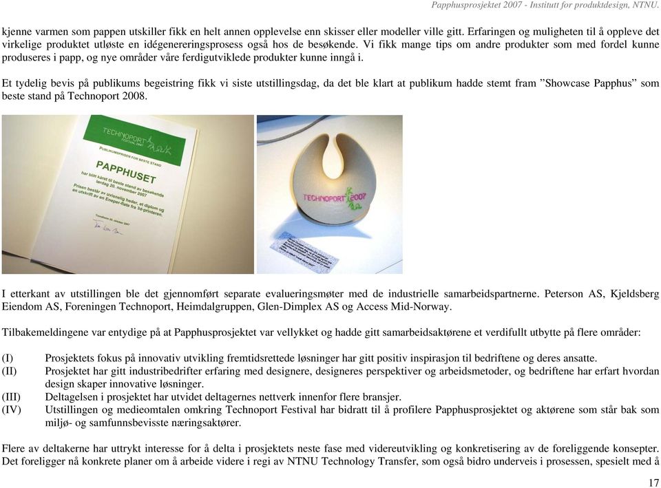 Vi fikk mange tips om andre produkter som med fordel kunne produseres i papp, og nye områder våre ferdigutviklede produkter kunne inngå i.