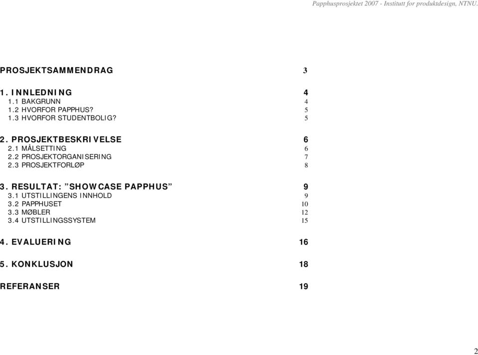 2 PROSJEKTORGANISERING 7 2.3 PROSJEKTFORLØP 8 3. RESULTAT: SHOWCASE PAPPHUS 9 3.