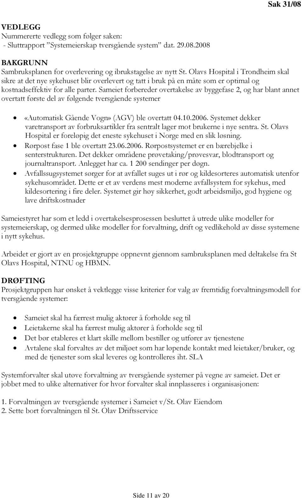 Sameiet forbereder overtakelse av byggefase 2, og har blant annet overtatt første del av følgende tversgående systemer «Automatisk Gående Vogn» (AGV) ble overtatt 04.10.2006.