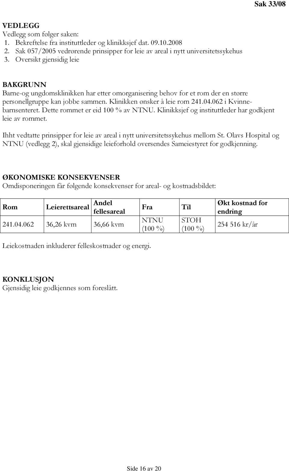 062 i Kvinnebarnsenteret. Dette rommet er eid 100 % av NTNU. Klinikksjef og instituttleder har godkjent leie av rommet. Ihht vedtatte prinsipper for leie av areal i nytt universitetssykehus mellom St.