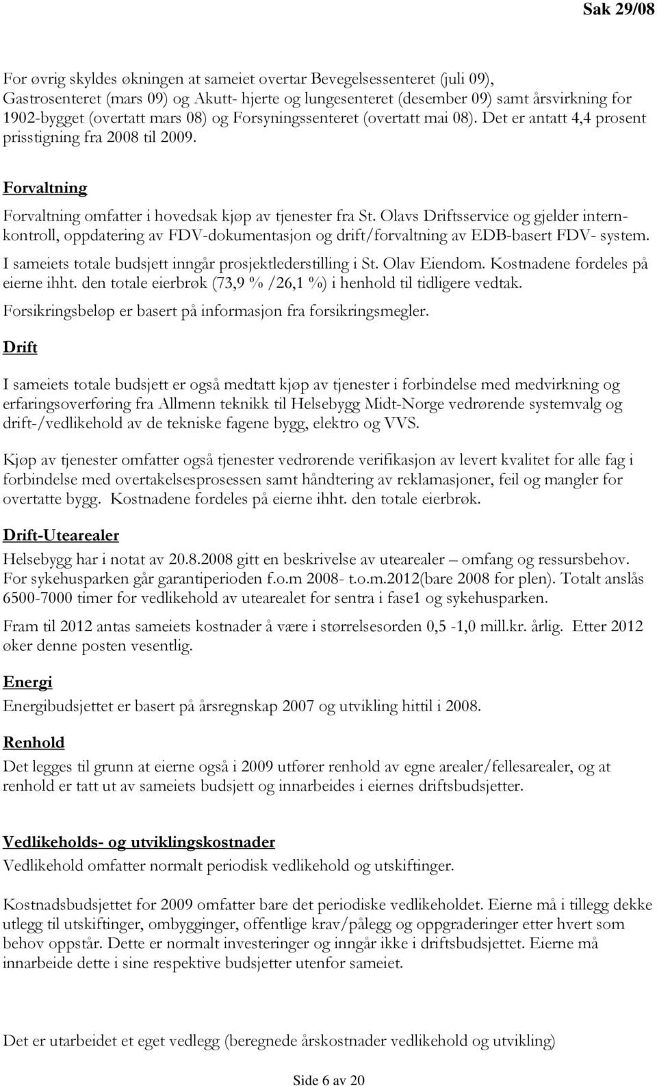 Olavs Driftsservice og gjelder internkontroll, oppdatering av FDV-dokumentasjon og drift/forvaltning av EDB-basert FDV- system. I sameiets totale budsjett inngår prosjektlederstilling i St.