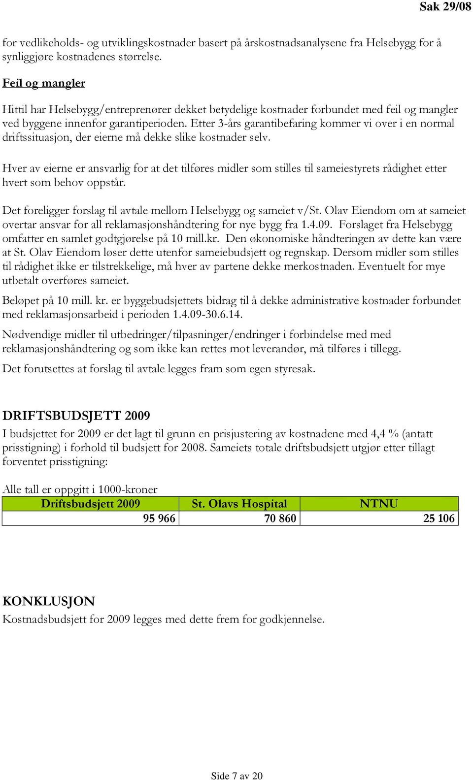 Etter 3-års garantibefaring kommer vi over i en normal driftssituasjon, der eierne må dekke slike kostnader selv.