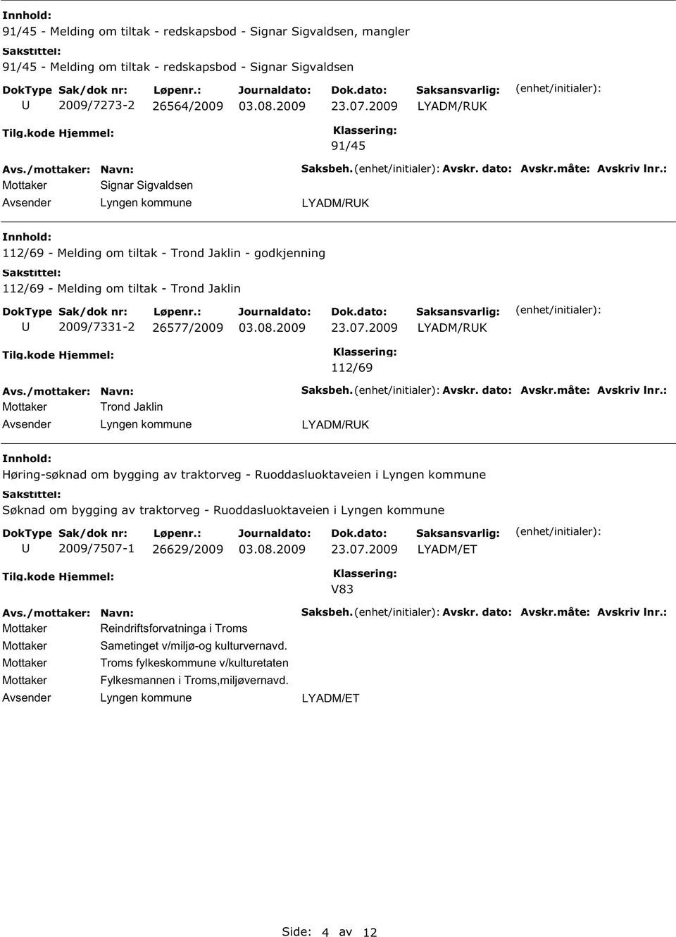 2009 LYADM/RK Mottaker Trond Jaklin 112/69 LYADM/RK Høring-søknad om bygging av traktorveg - Ruoddasluoktaveien i Lyngen kommune Søknad om bygging av traktorveg - Ruoddasluoktaveien i Lyngen