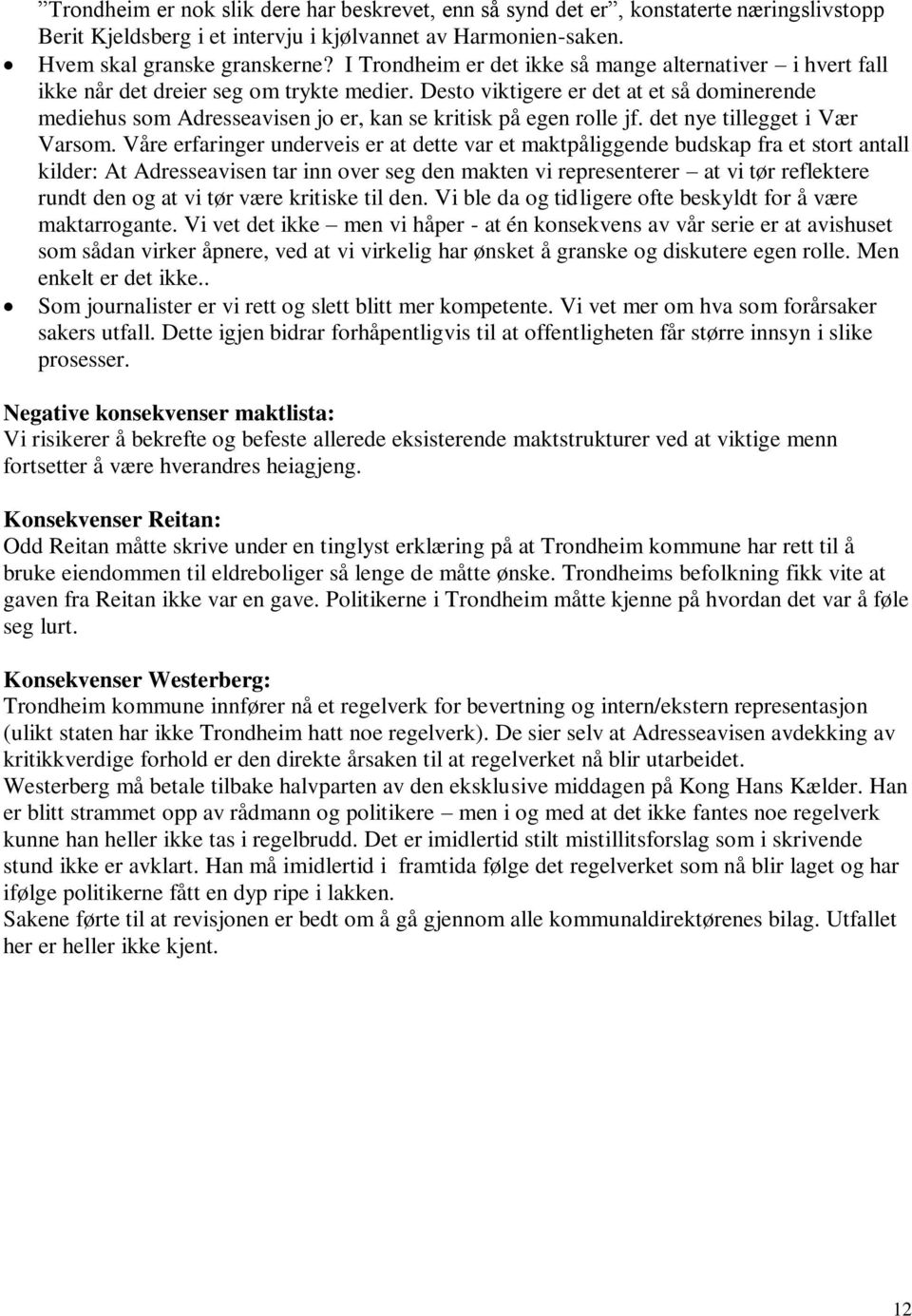 Desto viktigere er det at et så dominerende mediehus som Adresseavisen jo er, kan se kritisk på egen rolle jf. det nye tillegget i Vær Varsom.