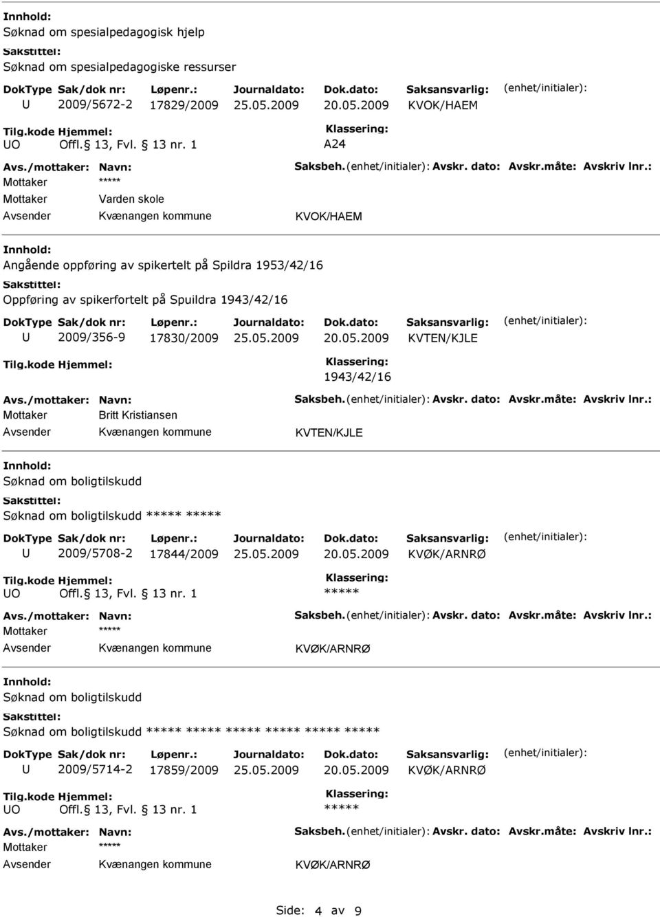 /mottaker: Navn: Saksbeh. Avskr. dato: Avskr.måte: Avskriv lnr.: Mottaker Britt Kristiansen Søknad om boligtilskudd Søknad om boligtilskudd 2009/5708-2 17844/2009 O Avs.