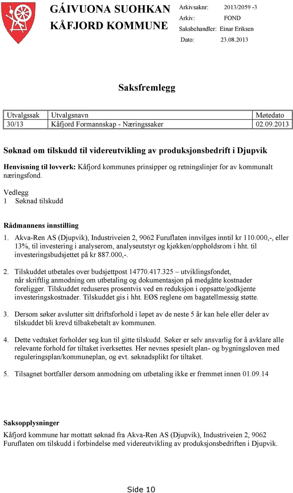 2013 Søknad om tilskudd til videreutvikling av produksjonsbedrift i Djupvik Henvisning til lovverk: Kåfjord kommunes prinsipper og retningslinjer for av kommunalt næringsfond.