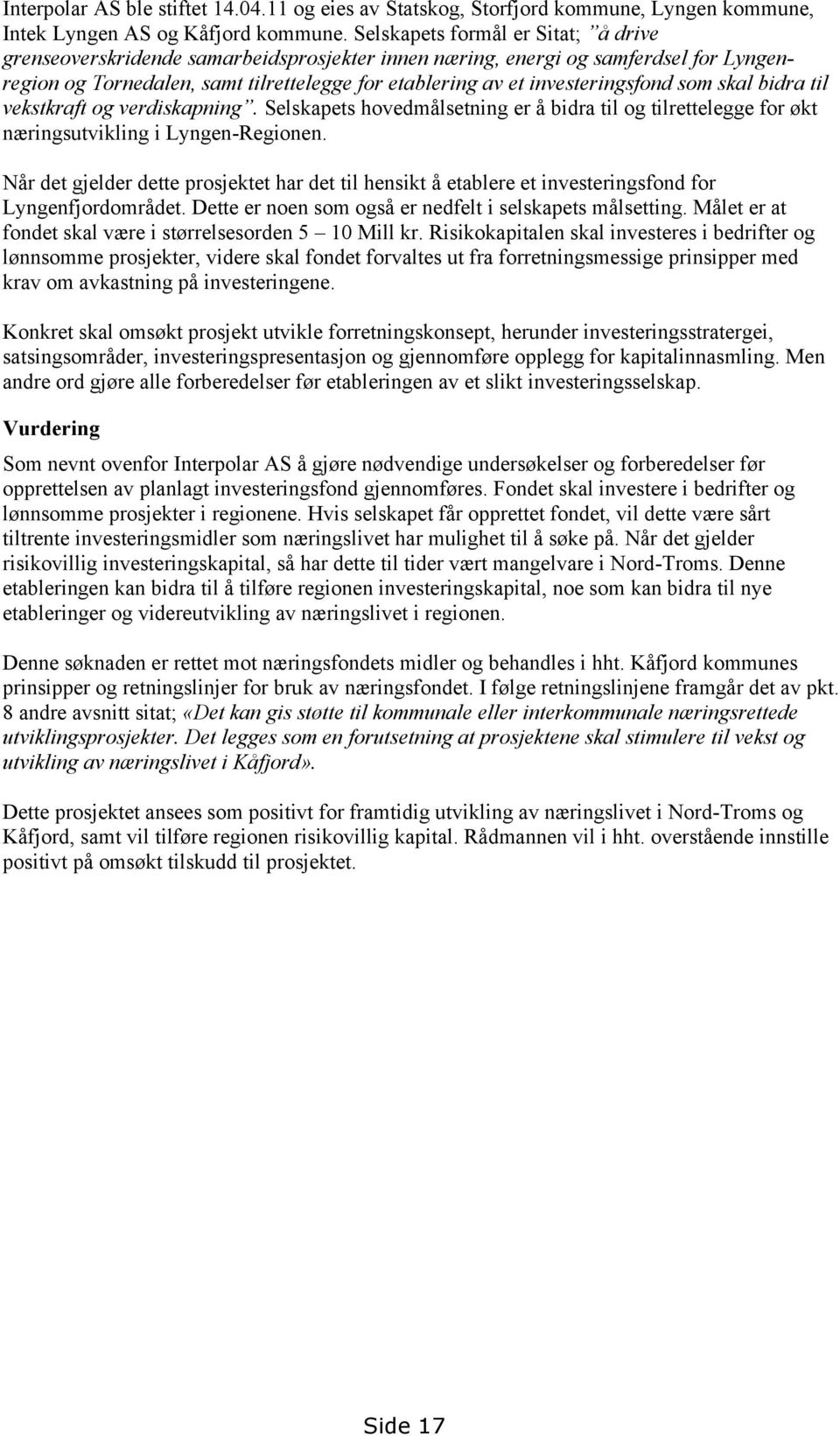 investeringsfond som skal bidra til vekstkraft og verdiskapning. Selskapets hovedmålsetning er å bidra til og tilrettelegge for økt næringsutvikling i Lyngen-Regionen.