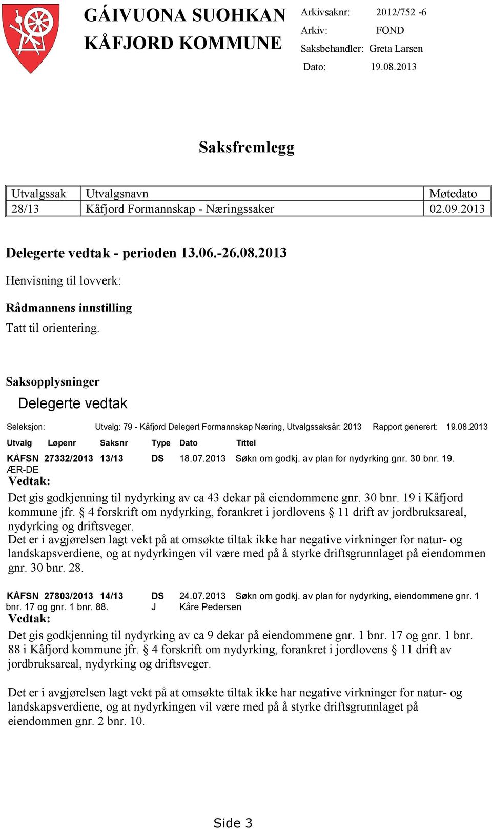 2013 Henvisning til lovverk: Rådmannens innstilling Tatt til orientering.