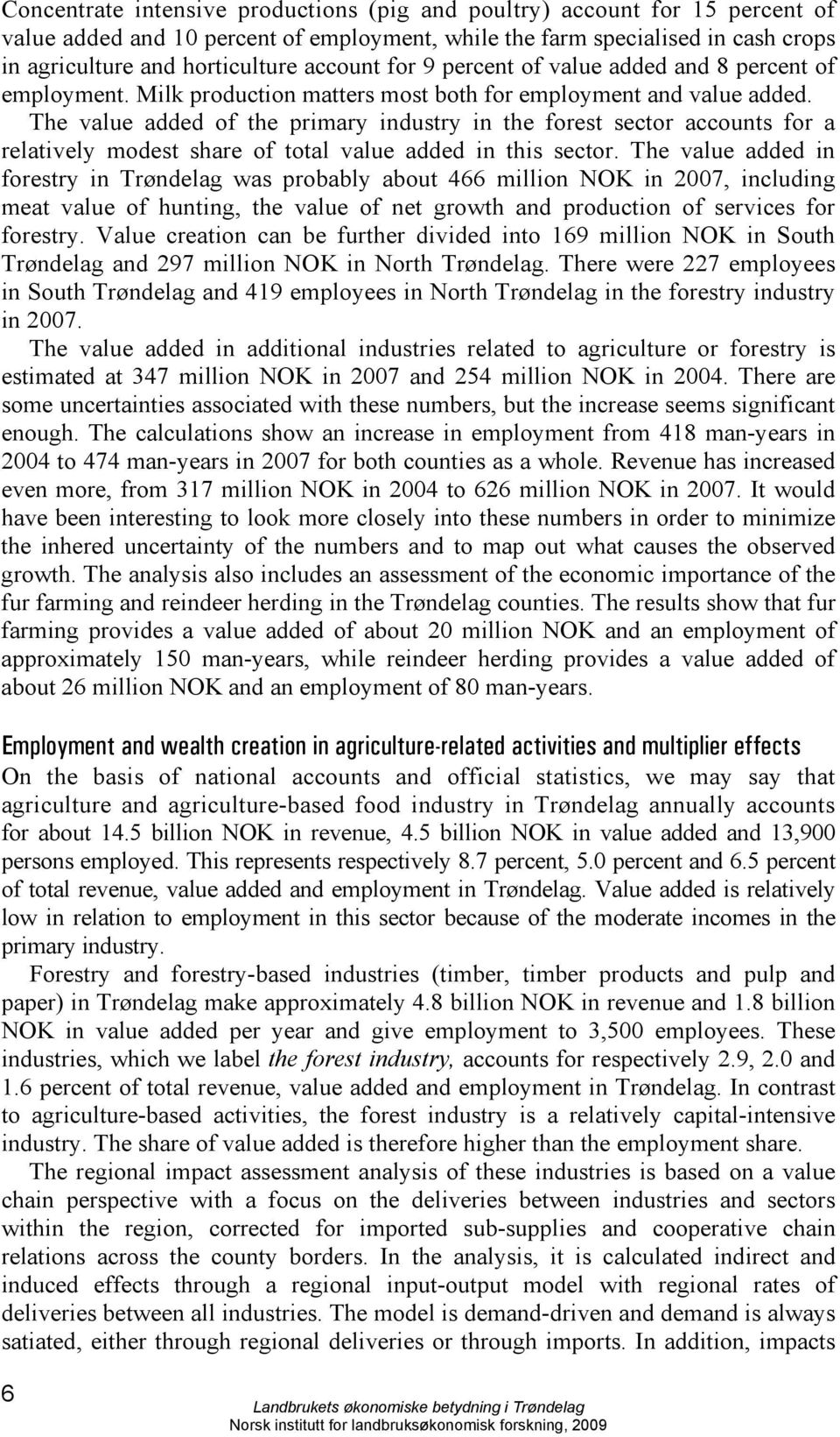 The value added of the primary industry in the forest sector accounts for a relatively modest share of total value added in this sector.