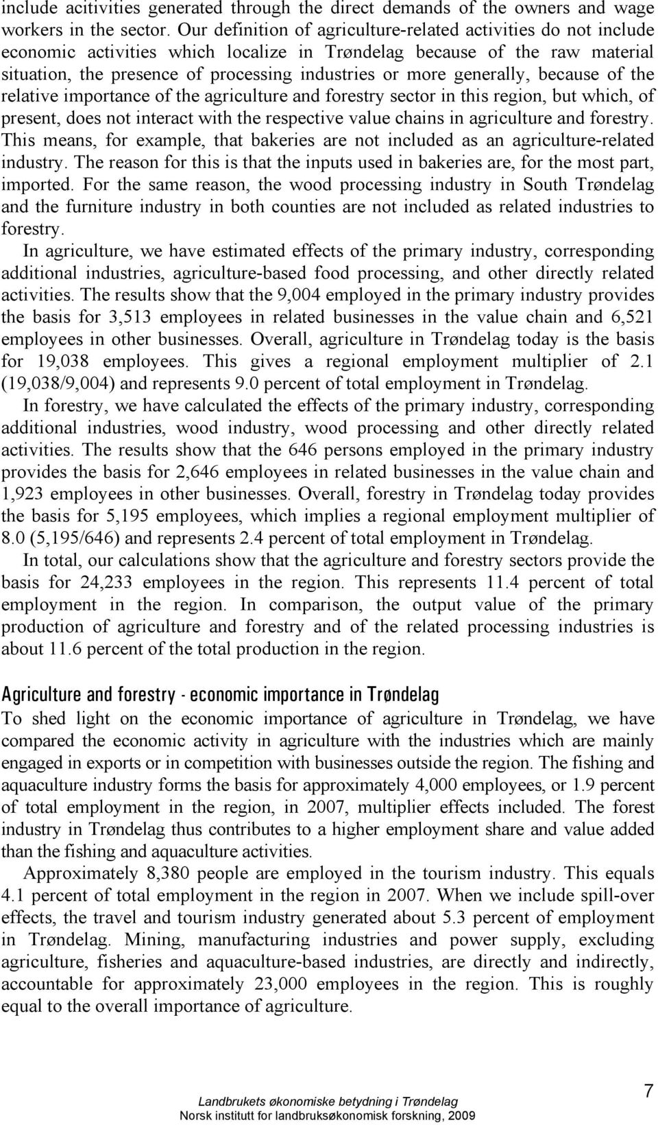 generally, because of the relative importance of the agriculture and forestry sector in this region, but which, of present, does not interact with the respective value chains in agriculture and