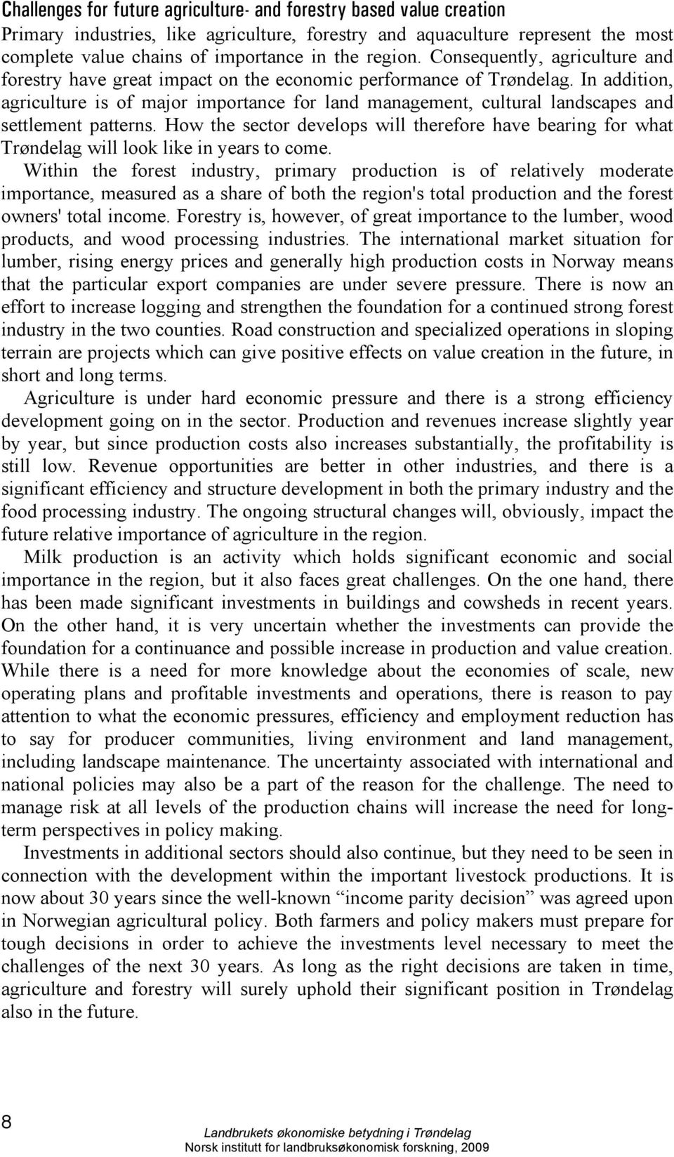 In addition, agriculture is of major importance for land management, cultural landscapes and settlement patterns.