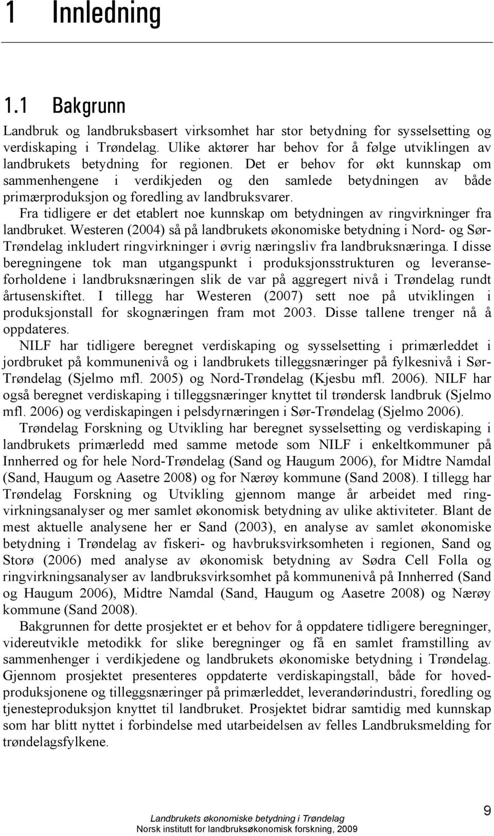 Det er behov for økt kunnskap om sammenhengene i verdikjeden og den samlede betydningen av både primærproduksjon og foredling av landbruksvarer.