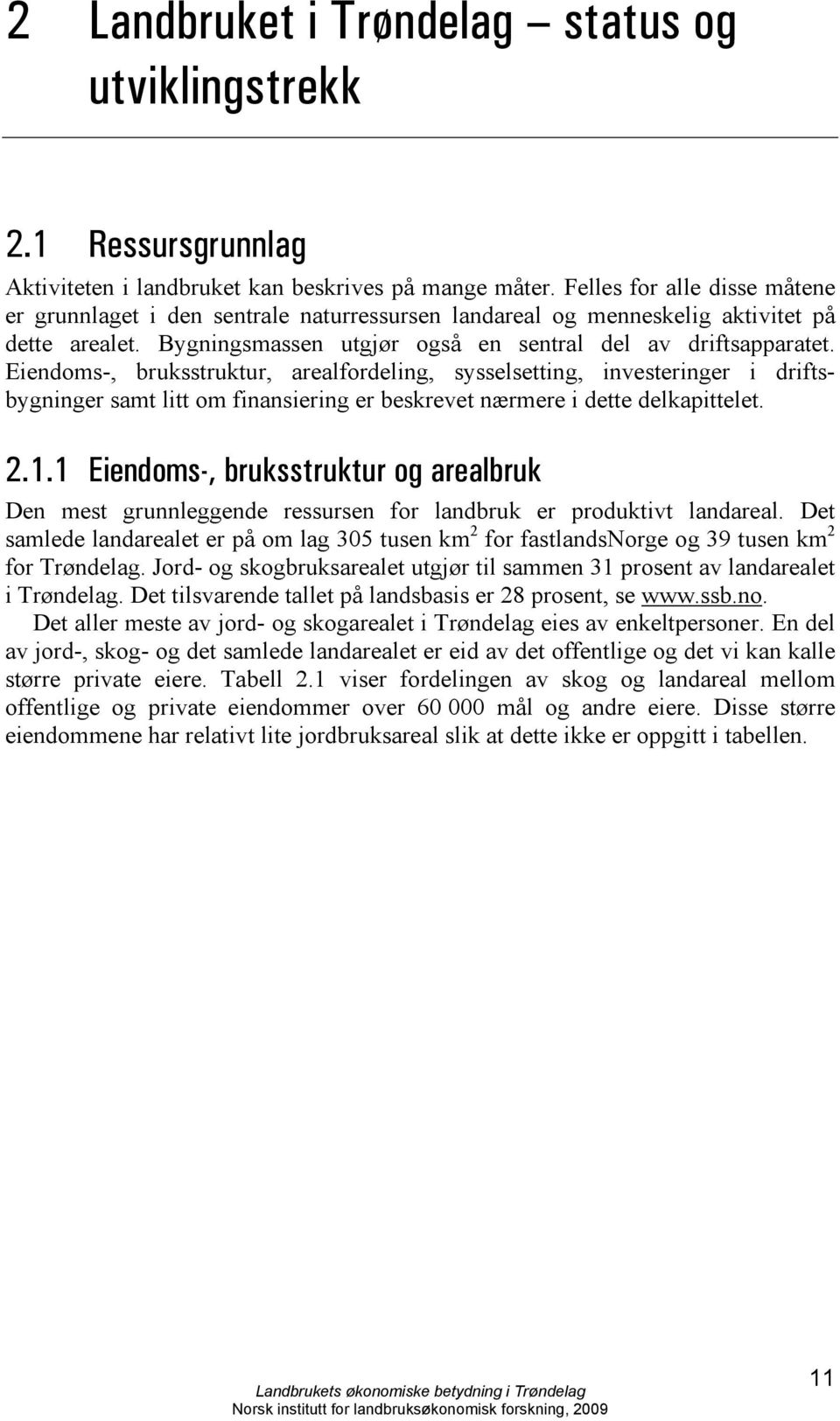 Eiendoms-, bruksstruktur, arealfordeling, sysselsetting, investeringer i driftsbygninger samt litt om finansiering er beskrevet nærmere i dette delkapittelet. 2.1.