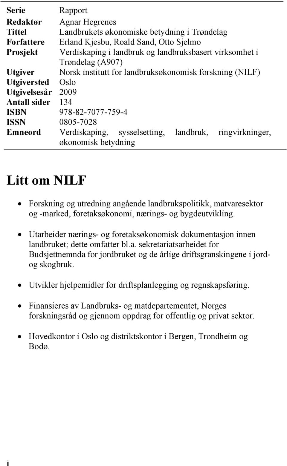 ringvirkninger, økonomisk betydning Litt om NILF Forskning og utredning angående landbrukspolitikk, matvaresektor og -marked, foretaksøkonomi, nærings- og bygdeutvikling.