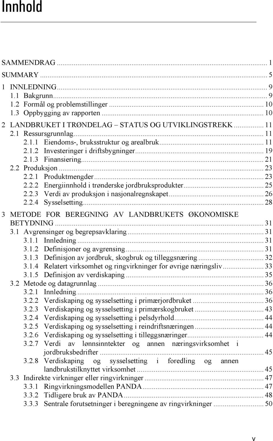 .. 25 2.2.3 Verdi av produksjon i nasjonalregnskapet... 26 2.2.4 Sysselsetting... 28 3 METODE FOR BEREGNING AV LANDBRUKETS ØKONOMISKE BETYDNING... 31 3.1 Avgrensinger og begrepsavklaring... 31 3.1.1 Innledning.