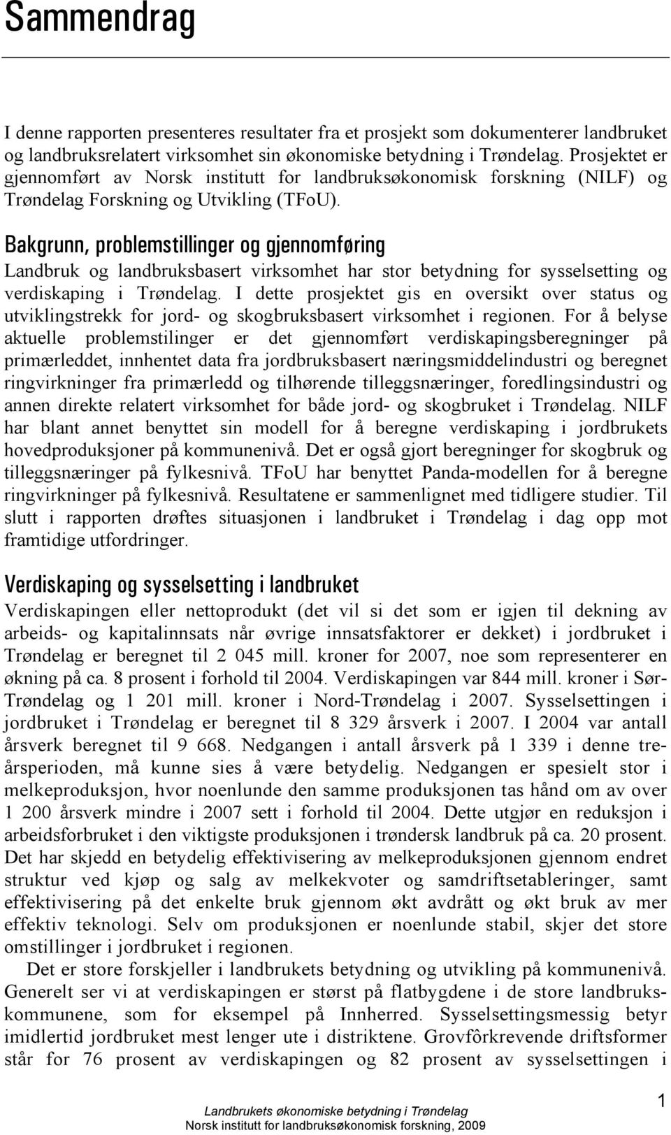 Bakgrunn, problemstillinger og gjennomføring Landbruk og landbruksbasert virksomhet har stor betydning for sysselsetting og verdiskaping i Trøndelag.