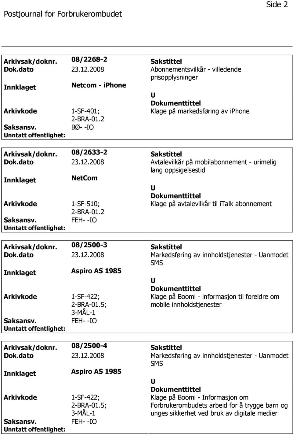 2 Klage på avtalevilkår til italk abonnement FEH- -O Arkivsak/doknr. 08/2500-3 Sakstittel Dok.dato 23.12.