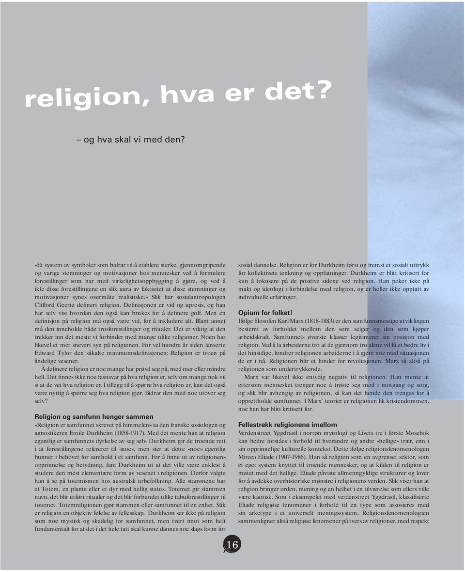 og ved å ikle disse forestillingene en slik aura av faktisitet at disse stemninger og motivasjoner synes overmåte realistiske.» Slik har sosialantropologen Clifford Geertz definert religion.