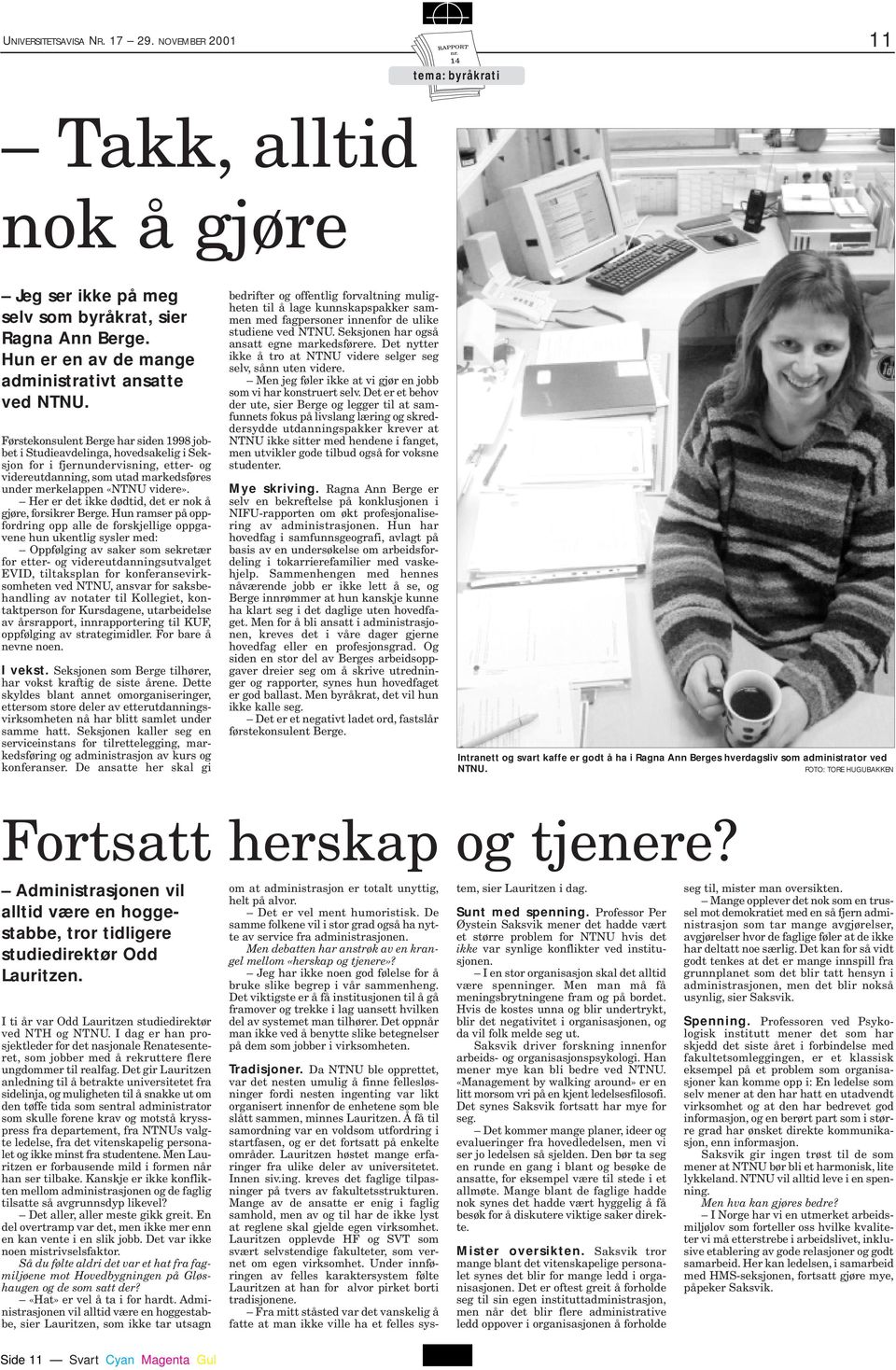 Førstekonsulent Berge har siden 1998 jobbet i Studieavdelinga, hovedsakelig i Seksjon for i fjernundervisning, etter- og videreutdanning, som utad markedsføres under merkelappen «NTNU videre».