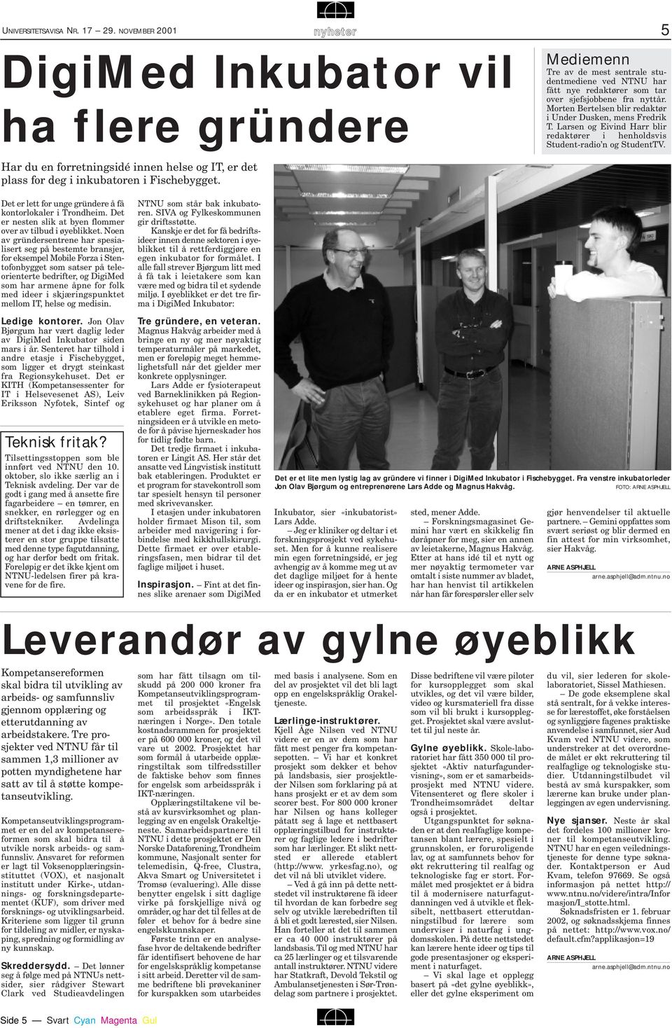 Morten Bertelsen blir redaktør i Under Dusken, mens Fredrik T. Larsen og Eivind Harr blir redaktører i henholdsvis Student-radio n og StudentTV.