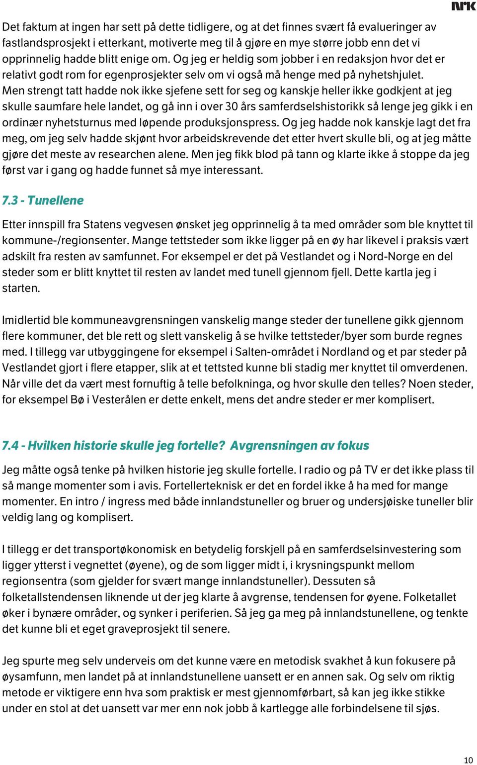 Men strengt tatt hadde nok ikke sjefene sett for seg og kanskje heller ikke godkjent at jeg skulle saumfare hele landet, og gå inn i over 30 års samferdselshistorikk så lenge jeg gikk i en ordinær