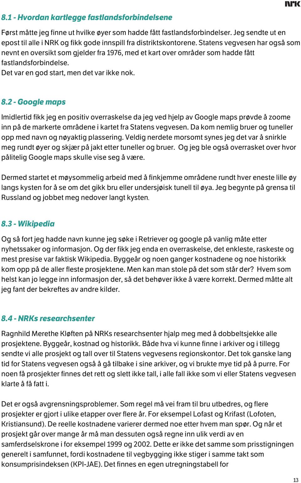 Statens vegvesen har også som nevnt en oversikt som gjelder fra 1976, med et kart over områder som hadde fått fastlandsforbindelse. Det var en god start, men det var ikke nok. 8.