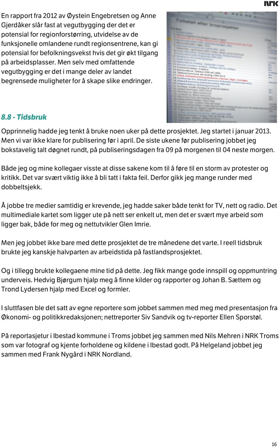 8 - Tidsbruk Opprinnelig hadde jeg tenkt å bruke noen uker på dette prosjektet. Jeg startet i januar 2013. Men vi var ikke klare for publisering før i april.