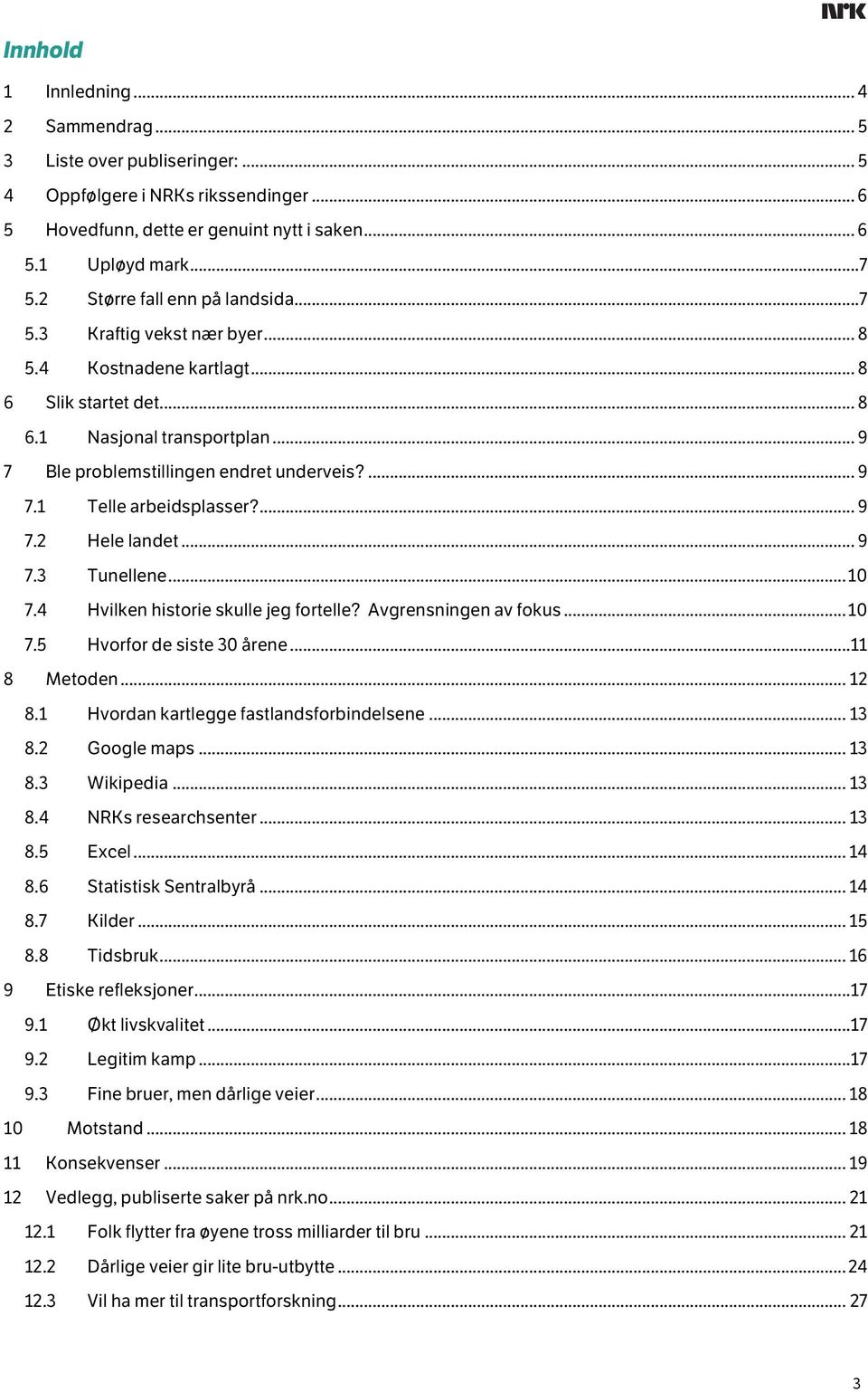 ... 9 7.2 Hele landet... 9 7.3 Tunellene... 10 7.4 Hvilken historie skulle jeg fortelle? Avgrensningen av fokus... 10 7.5 Hvorfor de siste 30 årene... 11 8 Metoden... 12 8.