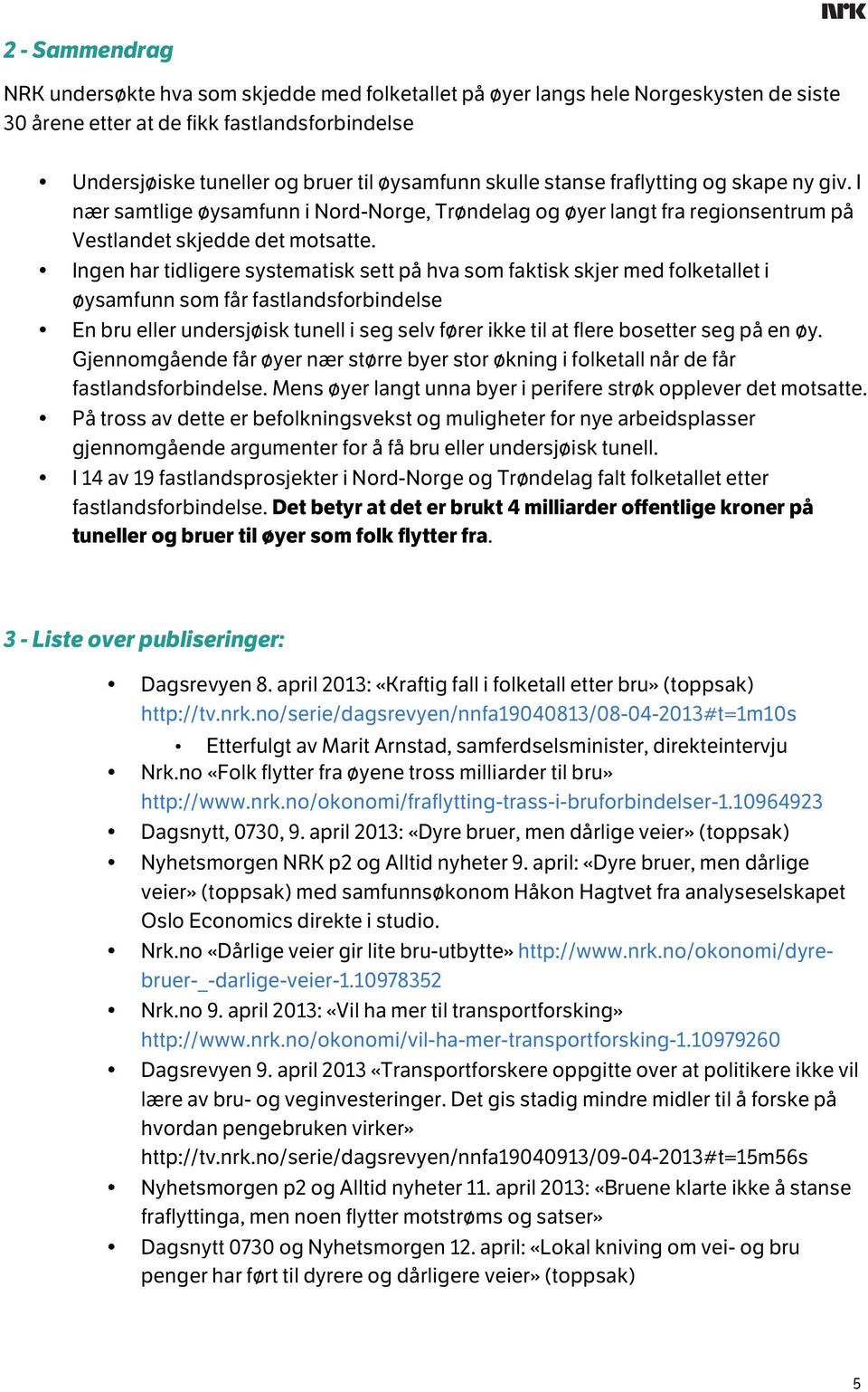 Ingen har tidligere systematisk sett på hva som faktisk skjer med folketallet i øysamfunn som får fastlandsforbindelse En bru eller undersjøisk tunell i seg selv fører ikke til at flere bosetter seg