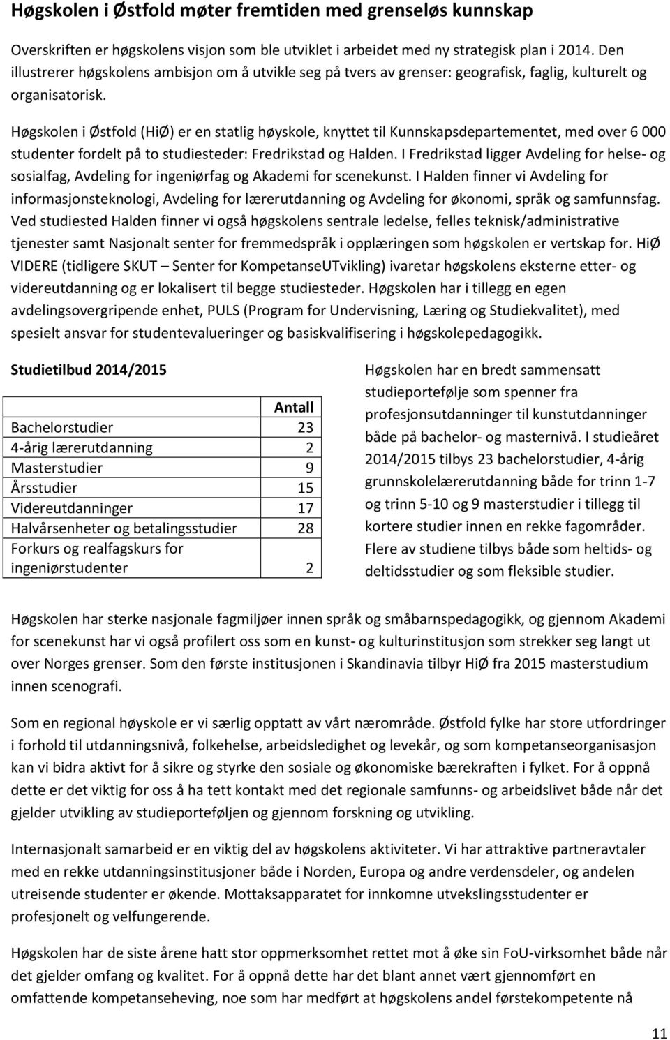 Høgskolen i Østfold (HiØ) er en statlig høyskole, knyttet til Kunnskapsdepartementet, med over 6 000 studenter fordelt på to studiesteder: Fredrikstad og Halden.