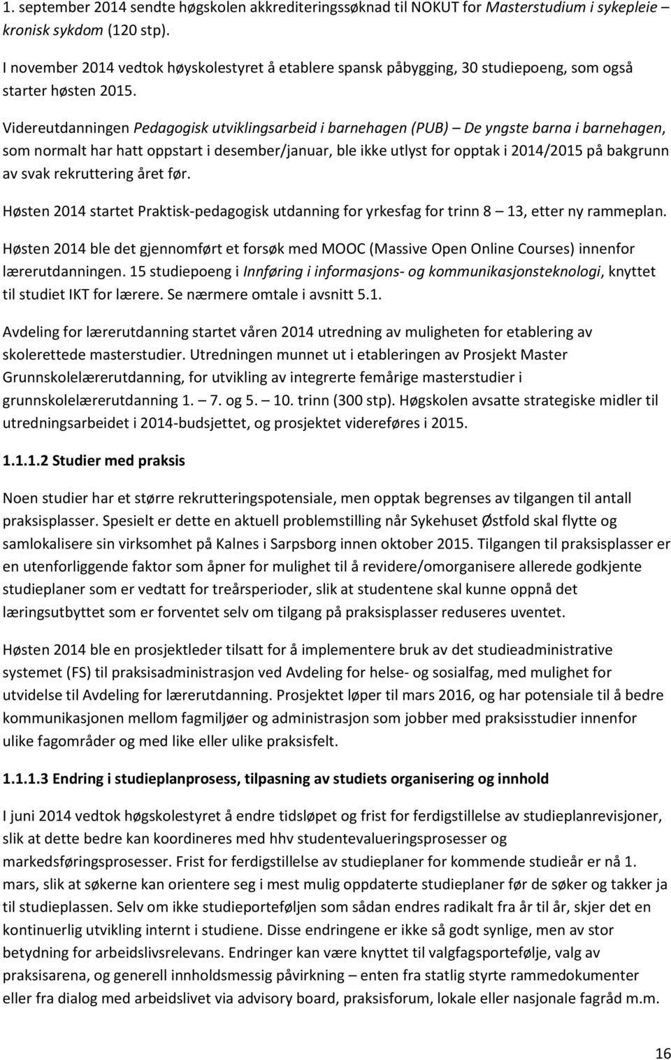 Videreutdanningen Pedagogisk utviklingsarbeid i barnehagen (PUB) De yngste barna i barnehagen, som normalt har hatt oppstart i desember/januar, ble ikke utlyst for opptak i 2014/2015 på bakgrunn av