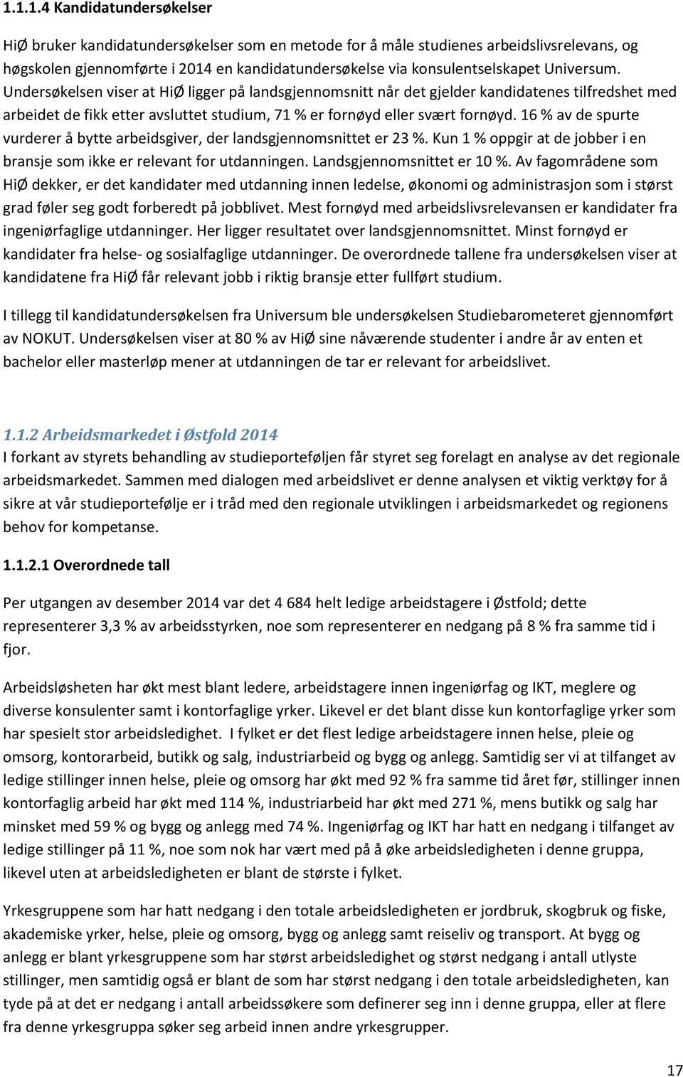 16 % av de spurte vurderer å bytte arbeidsgiver, der landsgjennomsnittet er 23 %. Kun 1 % oppgir at de jobber i en bransje som ikke er relevant for utdanningen. Landsgjennomsnittet er 10 %.