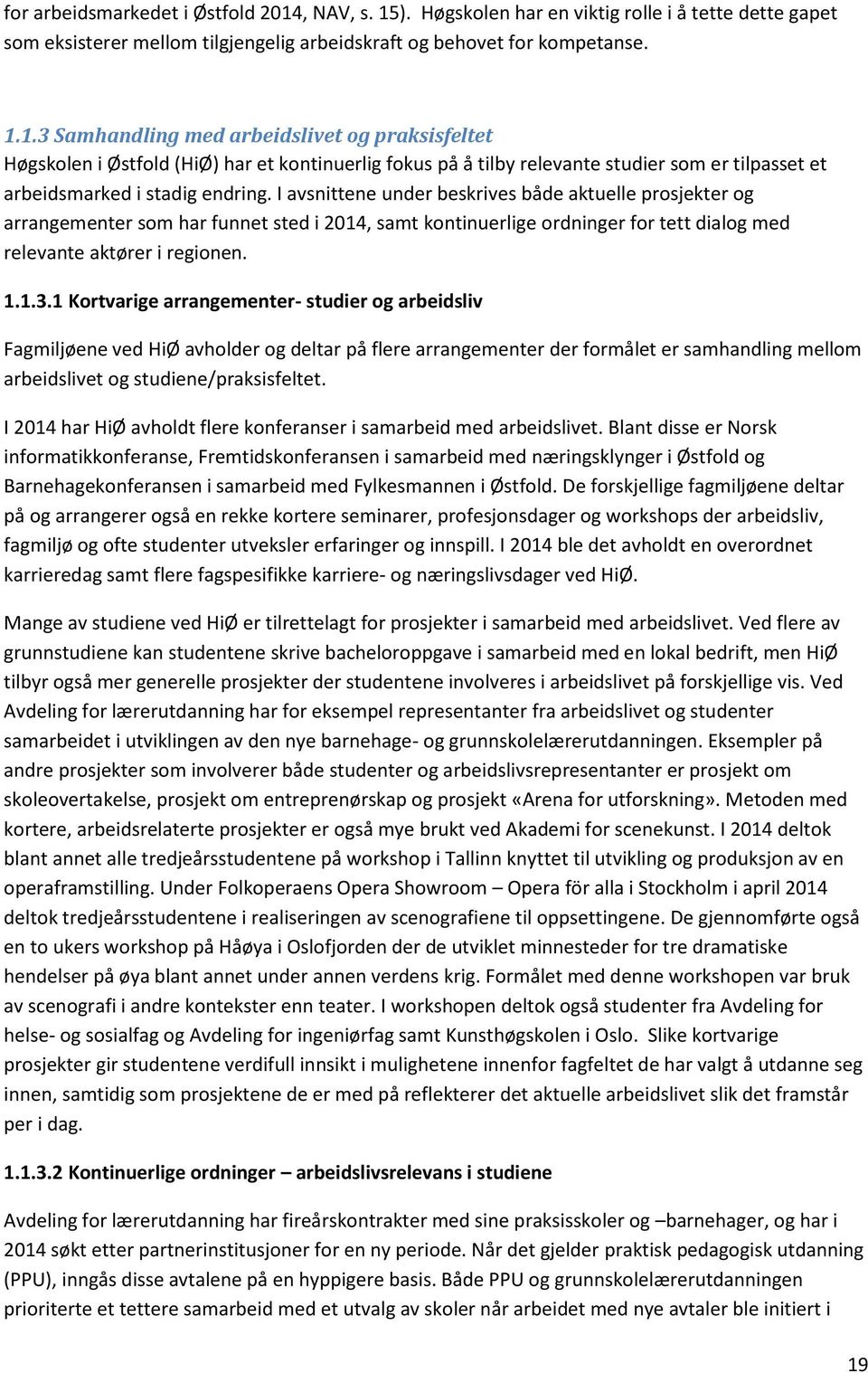 I avsnittene under beskrives både aktuelle prosjekter og arrangementer som har funnet sted i 2014, samt kontinuerlige ordninger for tett dialog med relevante aktører i regionen. 1.1.3.