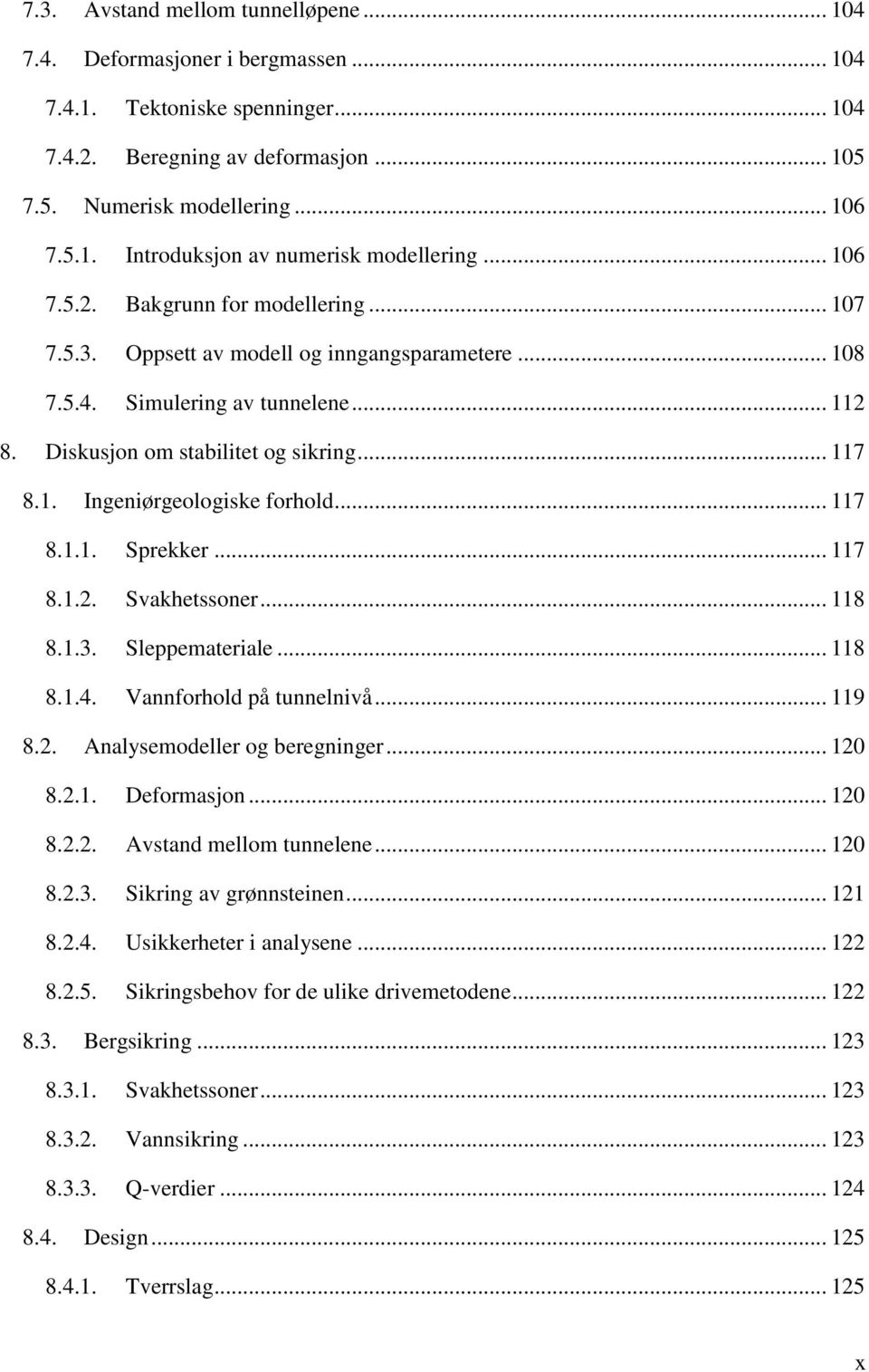 .. 117 8.1.1. Sprekker... 117 8.1.2. Svakhetssoner... 118 8.1.3. Sleppemateriale... 118 8.1.4. Vannforhold på tunnelnivå... 119 8.2. Analysemodeller og beregninger... 120 8.2.1. Deformasjon... 120 8.2.2. Avstand mellom tunnelene.