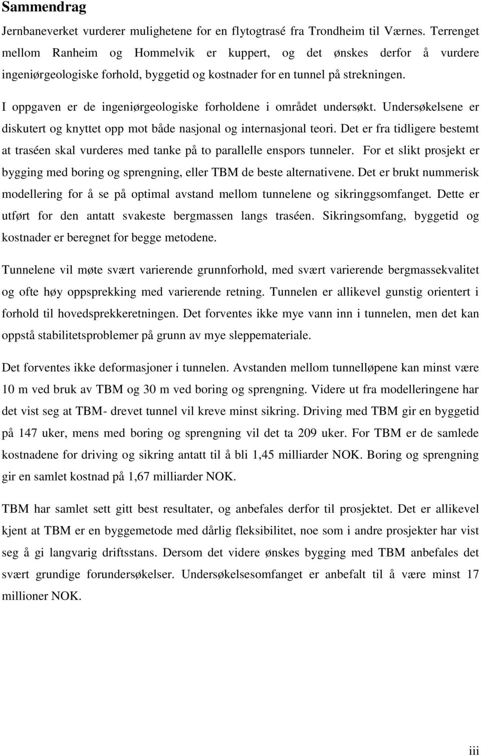 I oppgaven er de ingeniørgeologiske forholdene i området undersøkt. Undersøkelsene er diskutert og knyttet opp mot både nasjonal og internasjonal teori.