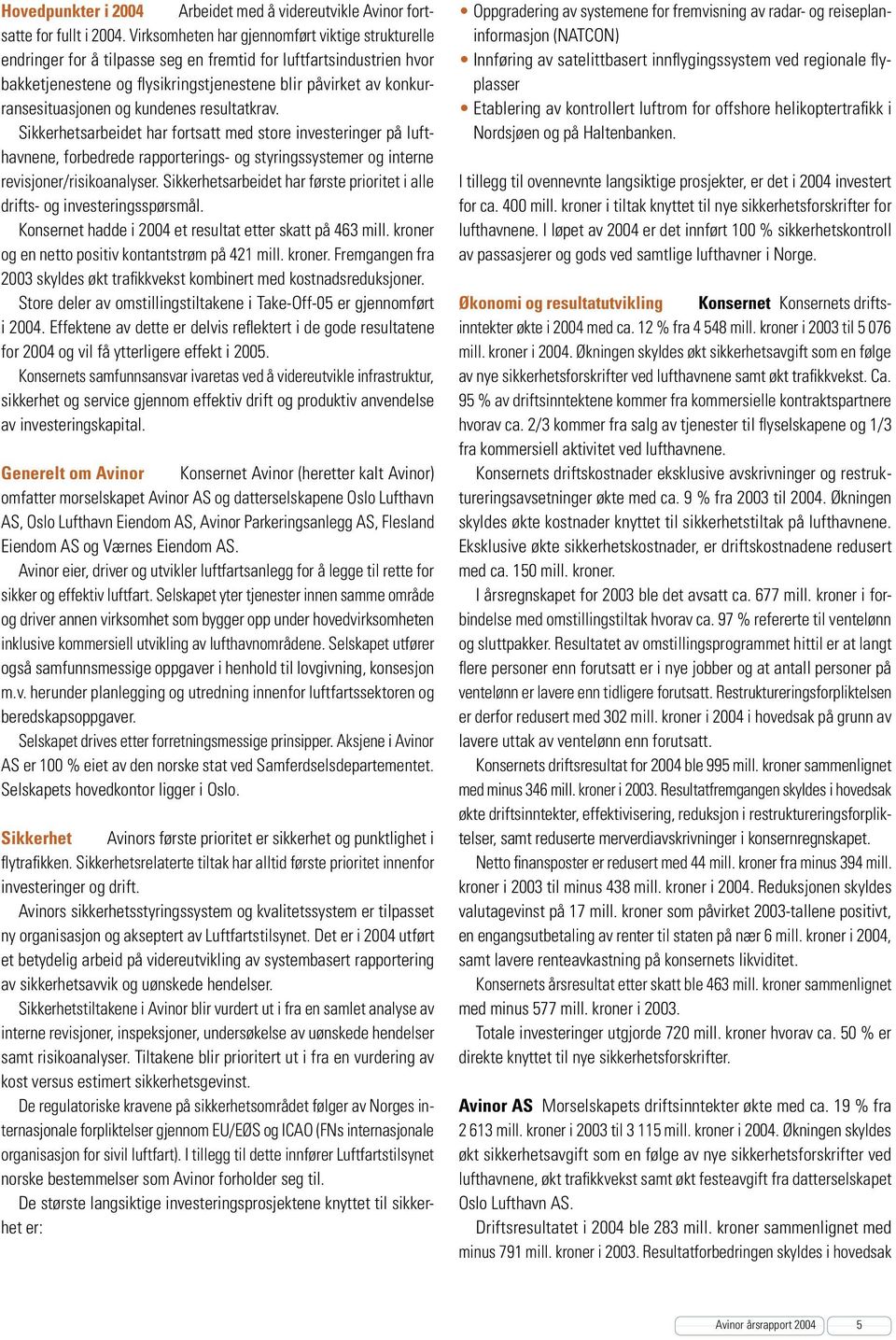 og kundenes resultatkrav. Sikkerhetsarbeidet har fortsatt med store investeringer på lufthavnene, forbedrede rapporterings- og styringssystemer og interne revisjoner/risikoanalyser.