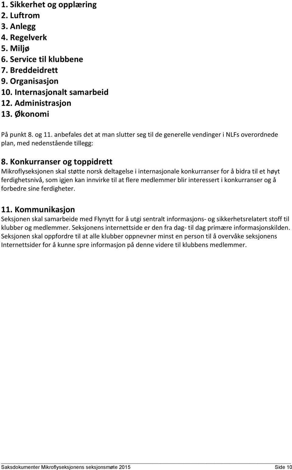 Konkurranser og toppidrett Mikroflyseksjonen skal støtte norsk deltagelse i internasjonale konkurranser for å bidra til et høyt ferdighetsnivå, som igjen kan innvirke til at flere medlemmer blir