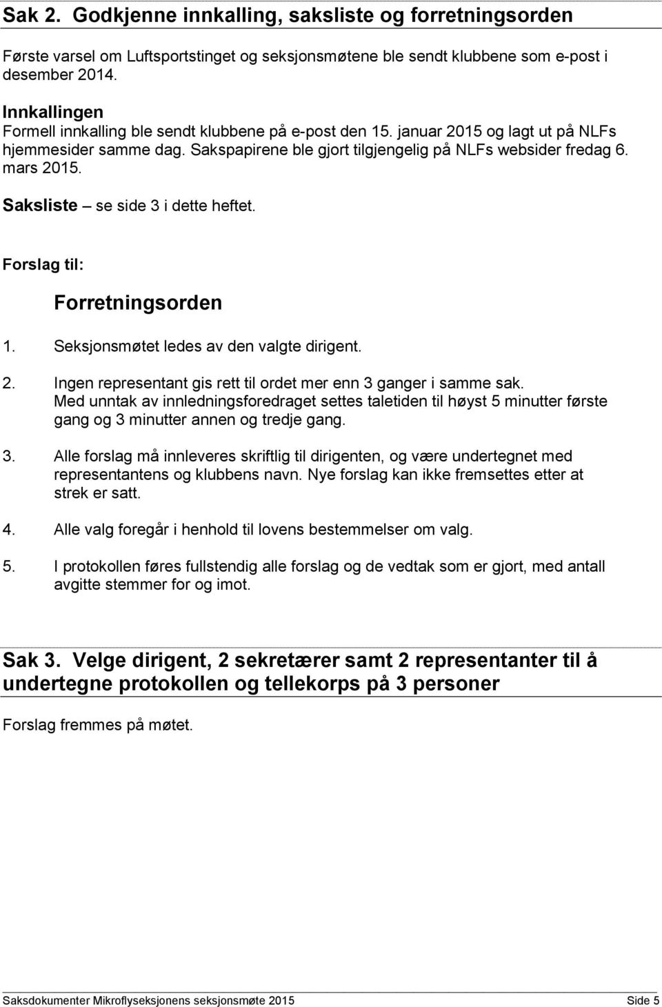 Saksliste se side 3 i dette heftet. Forslag til: Forretningsorden 1. Seksjonsmøtet ledes av den valgte dirigent. 2. Ingen representant gis rett til ordet mer enn 3 ganger i samme sak.