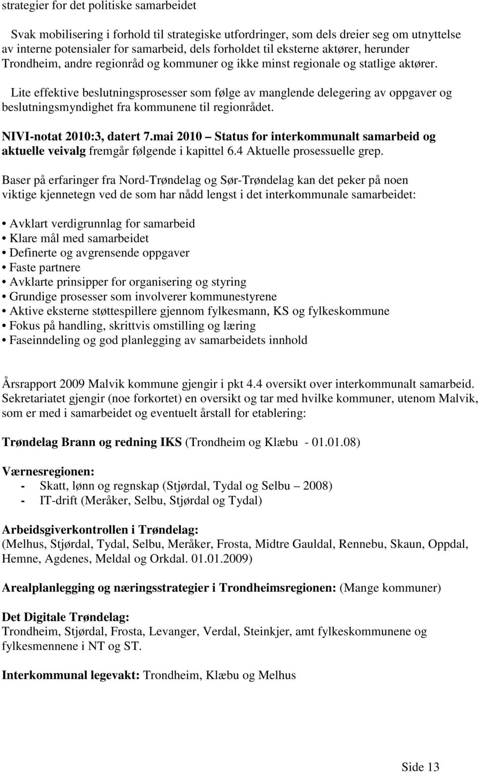 Lite effektive beslutningsprosesser som følge av manglende delegering av oppgaver og beslutningsmyndighet fra kommunene til regionrådet. NIVI-notat 2010:3, datert 7.